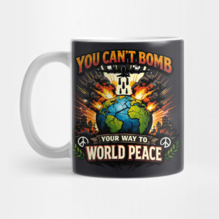 You Can't Bomb Your Way To World Peace Mug