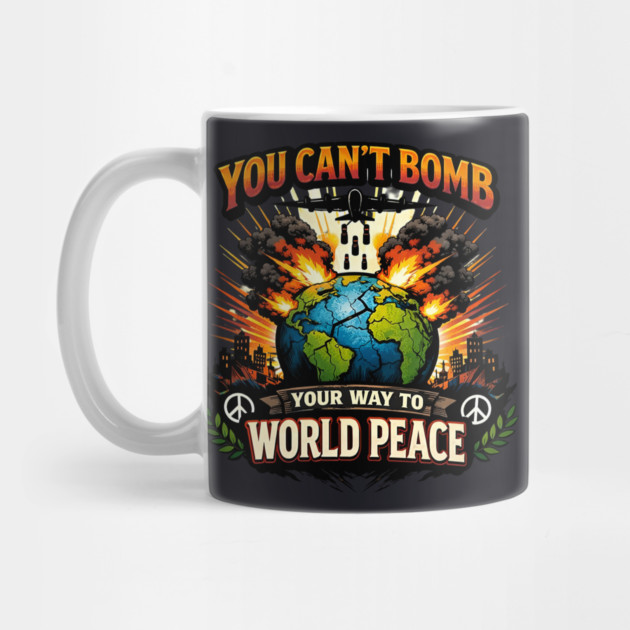 You Can't Bomb Your Way To World Peace by Charles's Store 8
