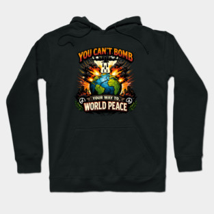 You Can't Bomb Your Way To World Peace Hoodie