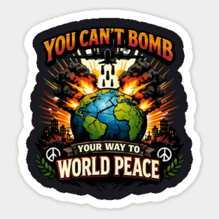 You Can't Bomb Your Way To World Peace Sticker