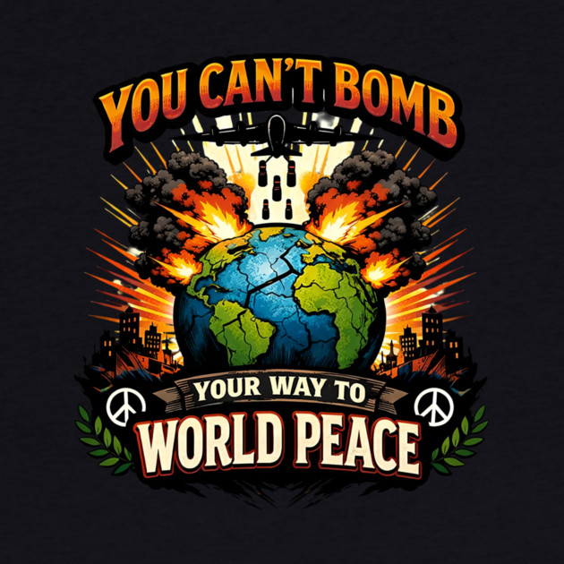 You Can't Bomb Your Way To World Peace by Charles's Store 8
