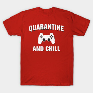 Quarantine and Chill Gamer Gift T-Shirt