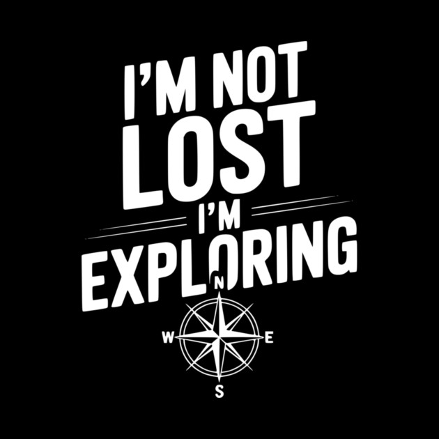 I'm Not Lost I'm Exploring by Frank Ring
