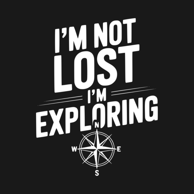 I'm Not Lost I'm Exploring by Frank Ring
