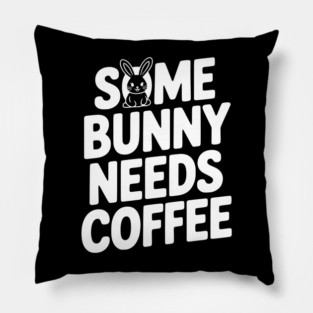 Some Bunny Needs Coffee Pillow