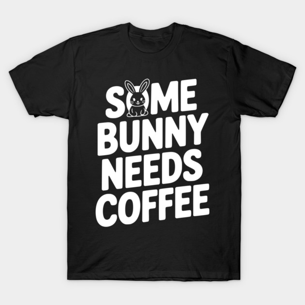 Some Bunny Needs Coffee T-Shirt by Frank Ring
