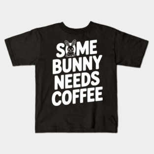 Some Bunny Needs Coffee Kids T-Shirt