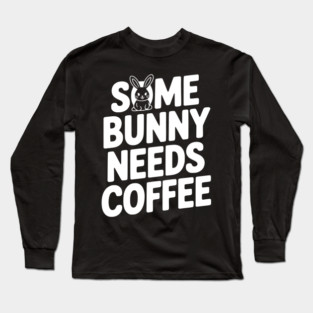 Some Bunny Needs Coffee Long Sleeve T-Shirt