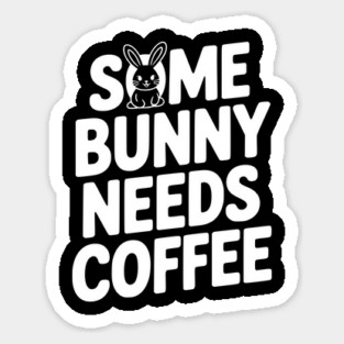 Some Bunny Needs Coffee Sticker