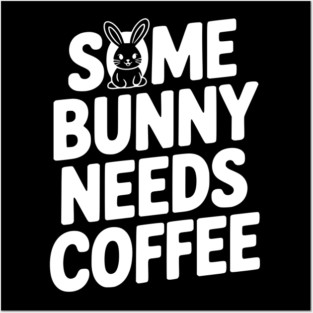 Some Bunny Needs Coffee Posters and Art