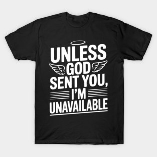Unless God Sent You, I'm Unavailable T-Shirt