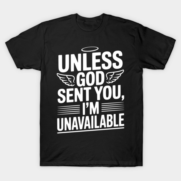 Unless God Sent You, I'm Unavailable T-Shirt by Frank Ring