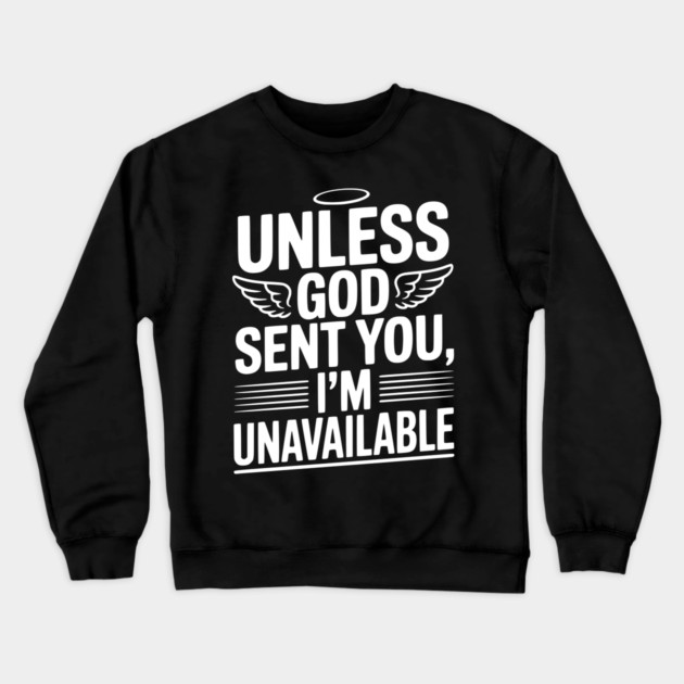Unless God Sent You, I'm Unavailable Crewneck Sweatshirt by Frank Ring