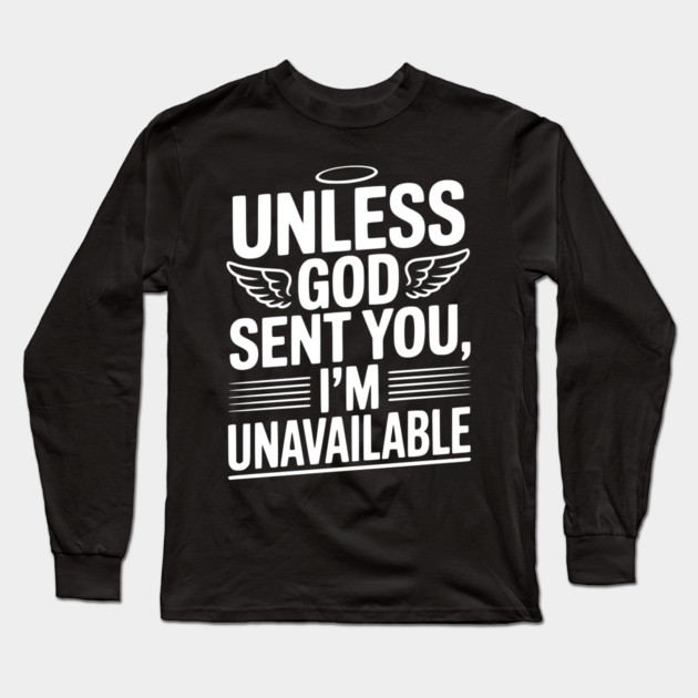 Unless God Sent You, I'm Unavailable Long Sleeve T-Shirt by Frank Ring