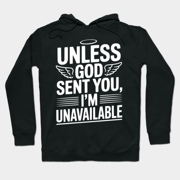 Unless God Sent You, I'm Unavailable Hoodie by Frank Ring