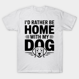 I'd Rather be Home with my Dog T-Shirt