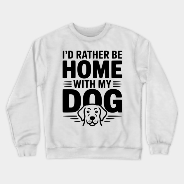 I'd Rather be Home with my Dog Crewneck Sweatshirt by Frank Ring