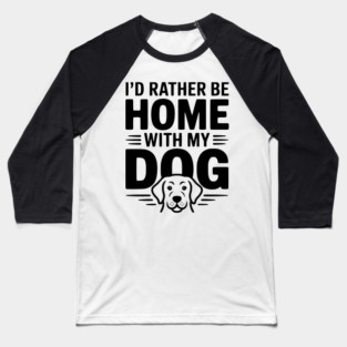 I'd Rather be Home with my Dog Baseball T-Shirt