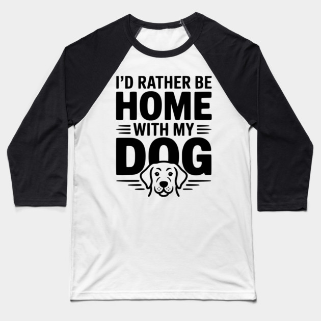I'd Rather be Home with my Dog Baseball T-Shirt by Frank Ring
