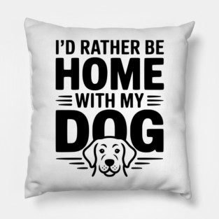 I'd Rather be Home with my Dog Pillow