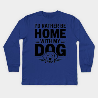 I'd Rather be Home with my Dog Kids Long Sleeve T-Shirt