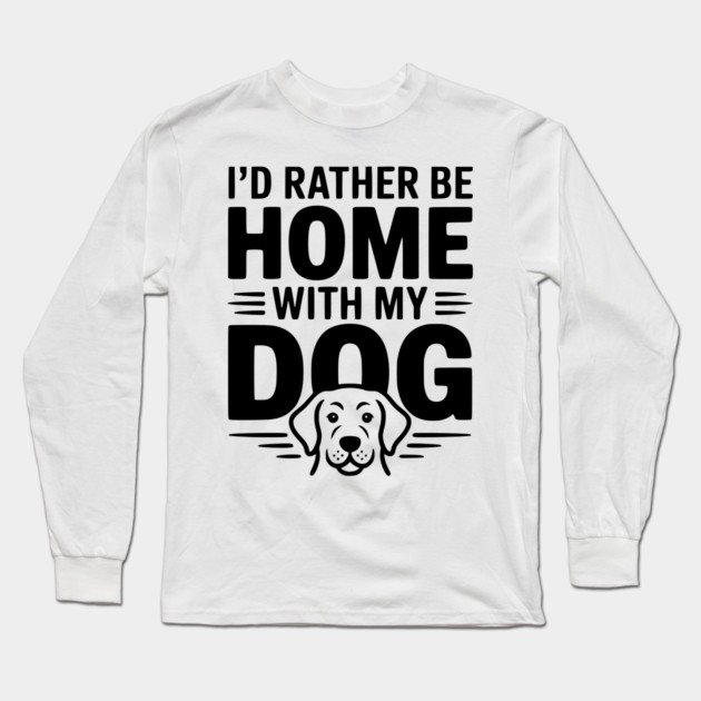 I'd Rather be Home with my Dog Long Sleeve T-Shirt by Frank Ring