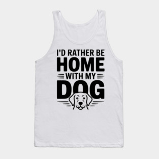 I'd Rather be Home with my Dog Tank Top