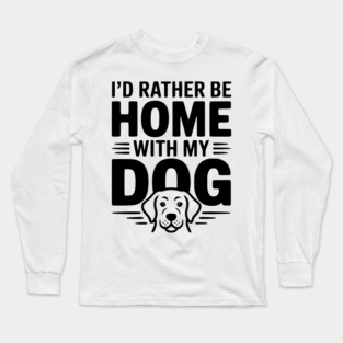 I'd Rather be Home with my Dog Long Sleeve T-Shirt