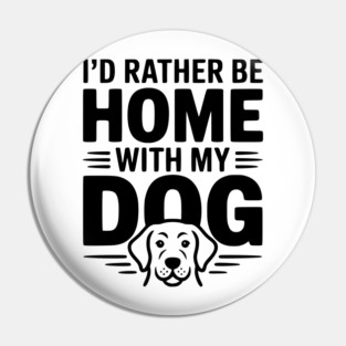 I'd Rather be Home with my Dog Pin