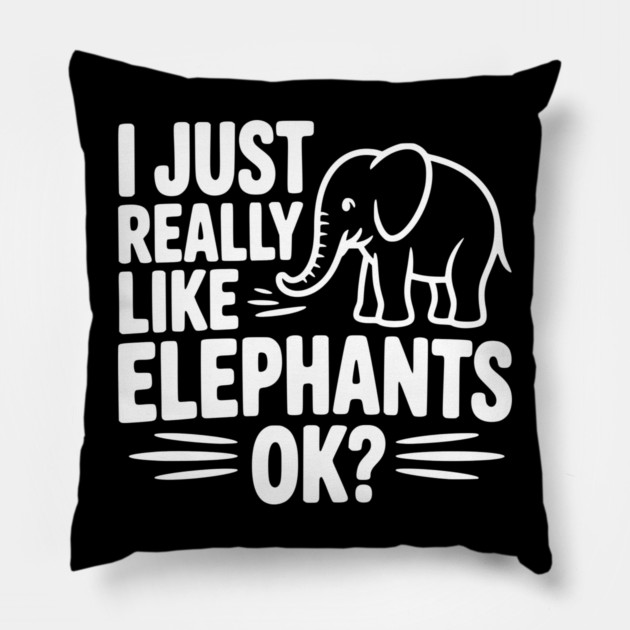 I Just Really Like Elephants Ok? Pillow by Frank Ring