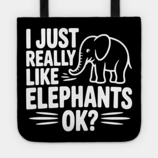 I Just Really Like Elephants Ok? Tote
