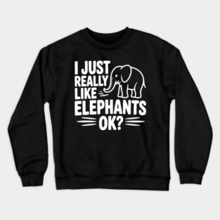 I Just Really Like Elephants Ok? Crewneck Sweatshirt