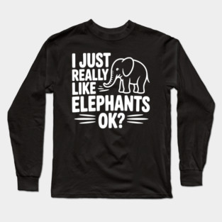 I Just Really Like Elephants Ok? Long Sleeve T-Shirt