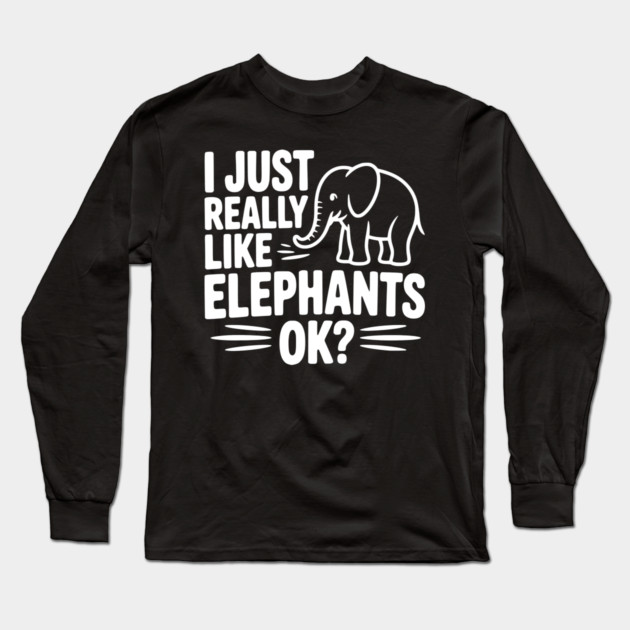 I Just Really Like Elephants Ok? Long Sleeve T-Shirt by Frank Ring
