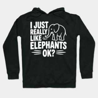 I Just Really Like Elephants Ok? Hoodie