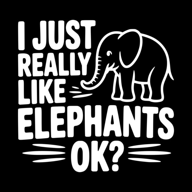 I Just Really Like Elephants Ok? by Frank Ring