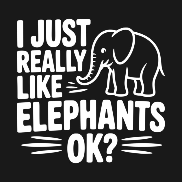 I Just Really Like Elephants Ok? by Frank Ring