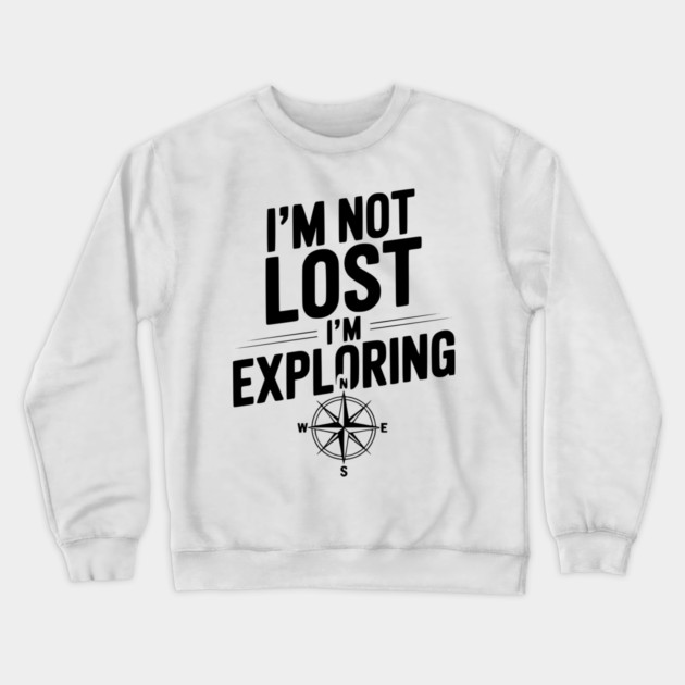 I'm Not Lost I'm Exploring Crewneck Sweatshirt by Frank Ring