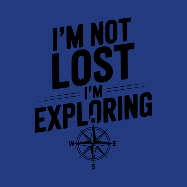 I'm Not Lost I'm Exploring by Frank Ring