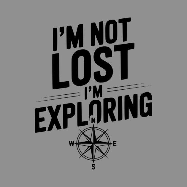 I'm Not Lost I'm Exploring by Frank Ring