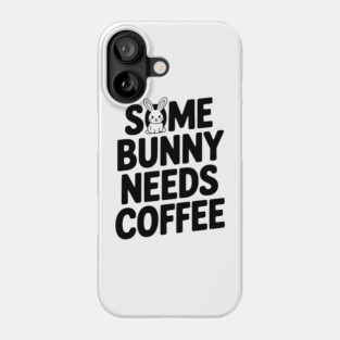 Some Bunny Needs Coffee Phone Case