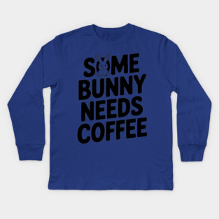 Some Bunny Needs Coffee Kids Long Sleeve T-Shirt