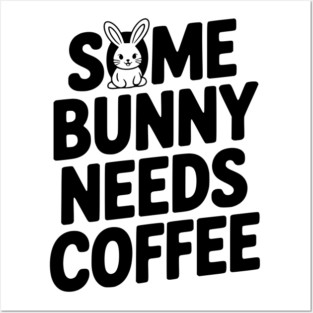 Some Bunny Needs Coffee Posters and Art