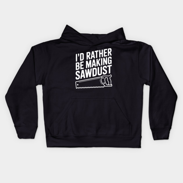 I'd Rather be Making Sawdust Kids Hoodie by Frank Ring