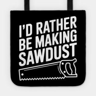 I'd Rather be Making Sawdust Tote