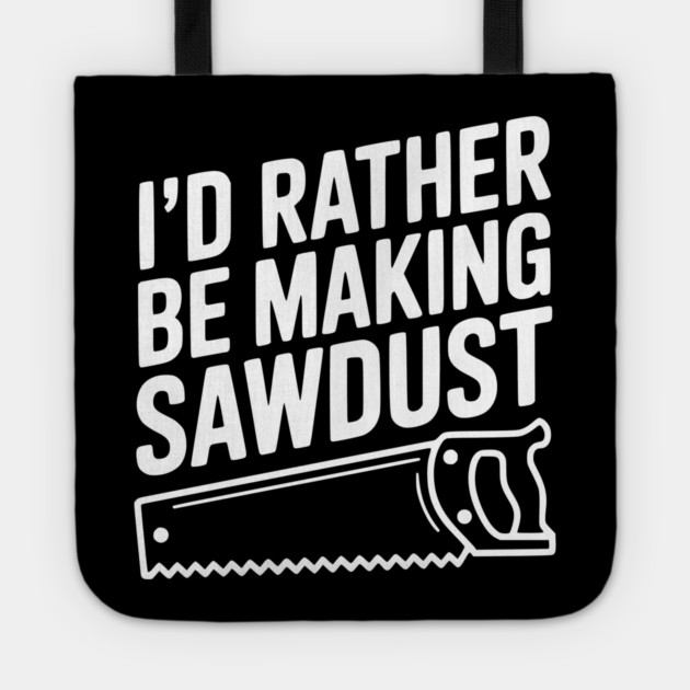 I'd Rather be Making Sawdust Tote by Frank Ring