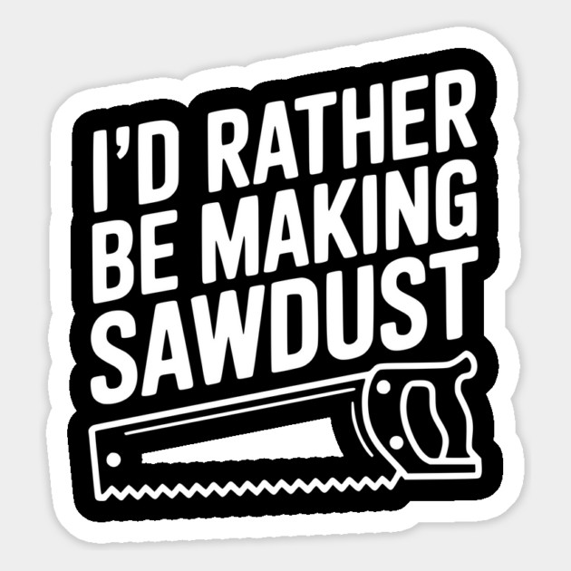 I'd Rather be Making Sawdust Magnet by Frank Ring