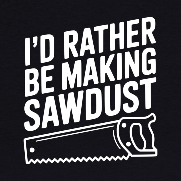 I'd Rather be Making Sawdust by Frank Ring
