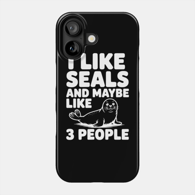 I Like Seals and Maybe Like 3 People Phone Case by Frank Ring