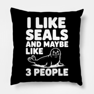 I Like Seals and Maybe Like 3 People Pillow